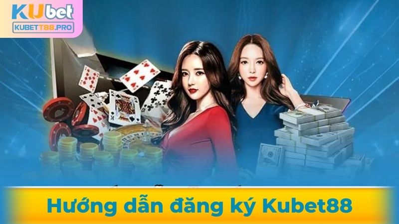 Hướng dẫn đăng ký Kubet88