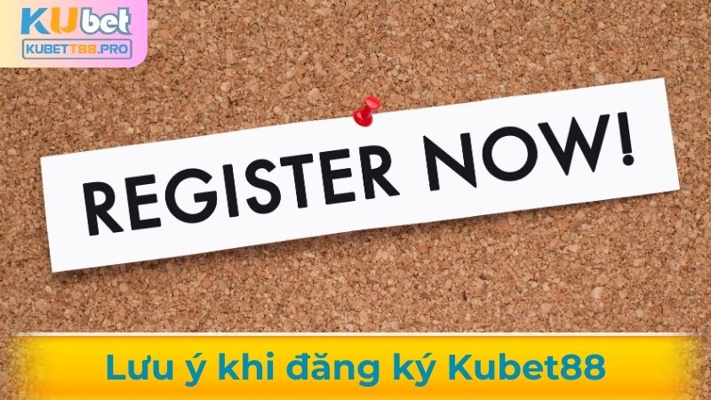 Lưu ý quan trọng khi đăng ký Kubet88