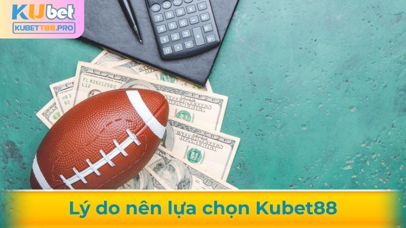 Lý do nên lựa chọn Kubet88 để cá cược