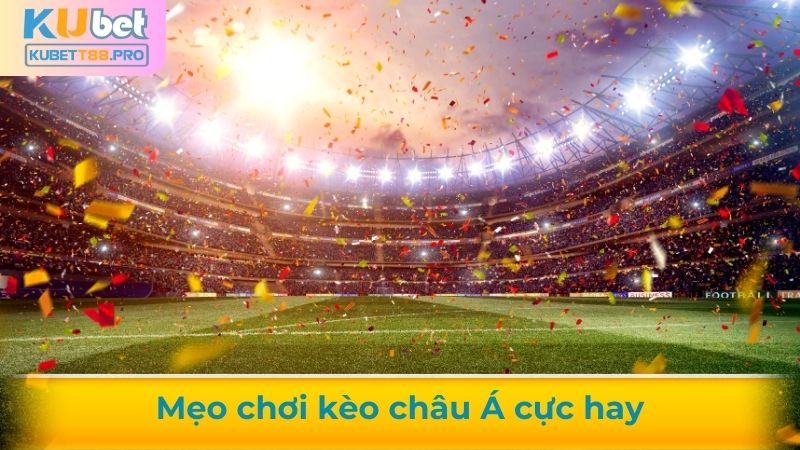 Mẹo hay chơi kèo châu Á