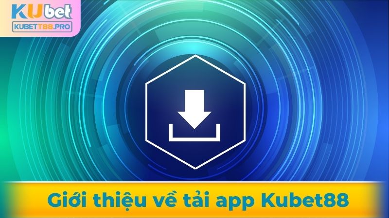 Giới thiệu về tải app Kubet88
