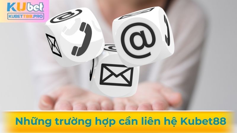 Những trường hợp cần liên hệ Kubet88